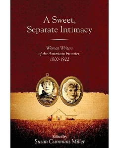 A Sweet, Separate Intimacy: Women Writers of the American Frontier, 1800-1922