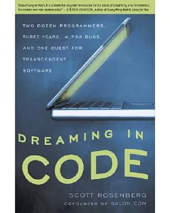Dreaming in Code: Two Dozen Programmers, Three Years, 4,732 Bugs, and One Quest for Transcendent Software