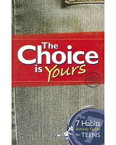The Choice is Yours: The 7 Habits Activity Guide for Teens