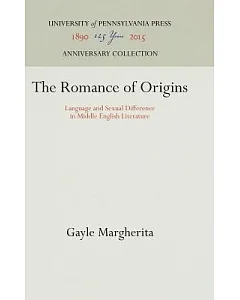 The Romance of Origins: Language and Sexual Difference in Middle English Literature