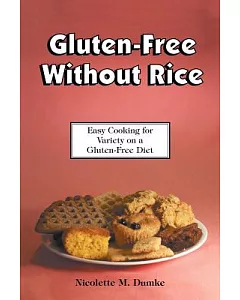 Gluten-Free Without Rice: Easy Cooking for Variety on a Gluten-Free Diet