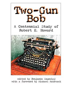 Two-Gun Bob: A Centennial Study of Robert E. Howard