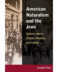 American Naturalism and the Jews: Garland, Norris, Dreiser, Wharton, and Cather