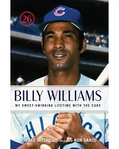 Billy Williams: My Sweet-swinging Lifetime With the Cubs