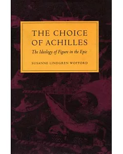 The Choice of Achilles: The Ideology of Figure in the Epic