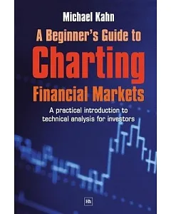 A Beginner’s Guide to Charting Financial Markets: A Practical Introduction to Technical Analysis for Investors