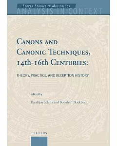 Canons and Canonic Techniques, 14th-16th Centuries: Theory, Practice, and Reception History Proceedings of the International Con