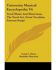 University Musical Encyclopedia: Vocal Music and Musicians; the Vocal Art, Great Vocalists, Famous Songs