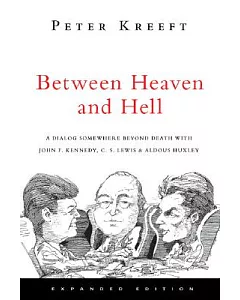 Between Heaven and Hell: A Dialog Somewhere Beyond Death With John F. Kennedy, C. S. Lewis & Aldous Huxley