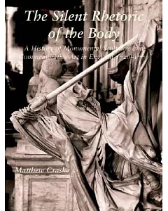 The Silent Rhetoric of the Body: A History of Monumental Sculpture and Commemorative Art in England, 1720-1770
