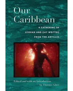 Our Caribbean: Lesbian and Gay Writing from the Antilles