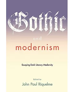 Gothic and Modernism: Essaying Dark Literary Modernity