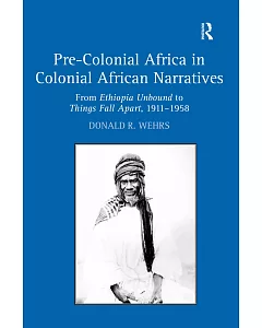 Pre-Colonial Africa in Colonial African Narratives: From Ethiopia Unbound to Things Fall Apart, 19111958