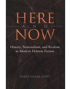 Here and Now: History, Nationalism, and Realism in Modern Hebrew Fiction