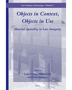 Objects in Context, Objects in Use: Material Spatiality in Late Antiquity