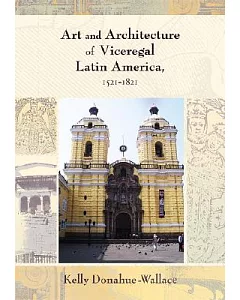 Art and Architecture of Viceregal Latin America 1521-1821