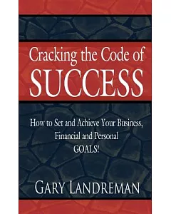 Cracking the Code of Success: How to Set and Achieve Your Business, Financial and Personal Goals!
