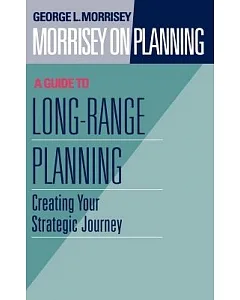 morrisey on Planning: A Guide to Long-Range Planning : Creating Your Strategic Journey