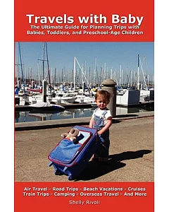 Travels With Baby: The Ultimate Guide for Planning Trips With Babies, Toddlers, and Preschool-Age Children