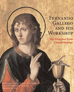 Fernando Gallego and His Workshop: The Altarpiece from Ciudad Rodrigo, Paintings from the Collection of the University of Arizon