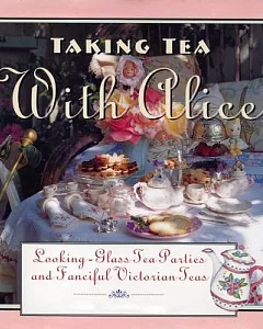 Taking Tea with Alice: Looking-Glass Tea Parties & Fanciful Victorian Teas