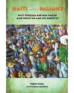Haiti in the Balance: Why Foreign Aid Has Failed and What We Can Do About It