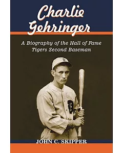 Charlie Gehringer: A Biography of the Hall of Fame Tigers Second Baseman
