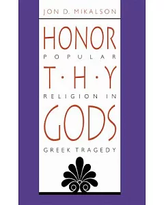 Honor Thy Gods: Popular Religion in Greek Tragedy