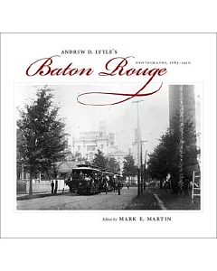 andrew d. Lytle’s Baton Rouge: Photographs, 1863-1910