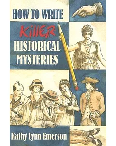 How to Write Killer Historical Mysteries: The Art & Adventure of Sleuthing Through the Past