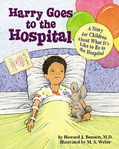 Harry Goes to the Hospital: A Story for Children About What It’s Like to Be in the Hospital