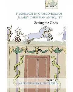 Pilgrimage in Graeco-Roman & Early Christian Antiquity: Seeing the Gods