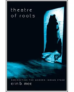 Theatre of Roots: Redirecting the Modern Indian Stage