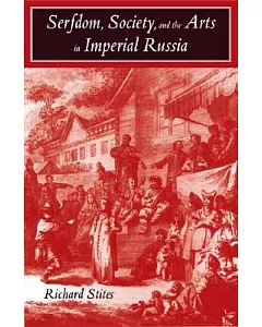 Serfdom, Society, and the Arts in Imperial Russia: The Pleasure and the Power