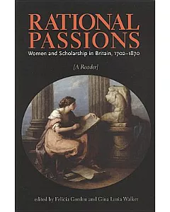 Rational Passsions: Women and Scholarship in Britain, 1702-1870 : A Reader