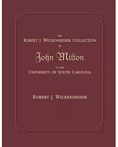 The Robert J. wickenheiser Collection of John Milton at the University of South Carolina: A Descriptive Account With Illustratio