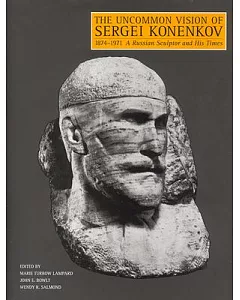 The Uncommon Vision of Sergei konenkov, 1874-1971: A Russian Sculptor and His Times