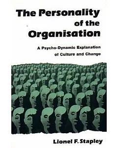 The Personality of the Organization: A Psycho-Dynamic Explanation of Culture and Change