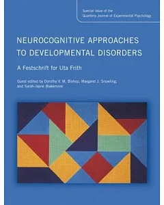 Neurocognitive Approaches to Developmental Disorders: A Festschrift for Uta Frith: A Special Issue of the Quarterly Journal of E
