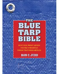 Blue Tarp Bible: Best Uses, Worst Abuses of the (Unsightly) Fabric That Binds America