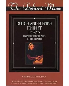 The Defiant Muse: Dutch and Flemish Feminist Poems : From the Middle Ages to the Present : A Bilingual Anthology