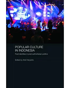 Popular Culture In Indonesia: Fluid Identities in Post-authoritarian Politics