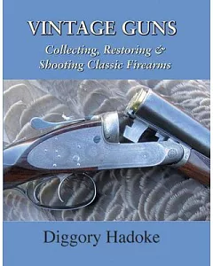 Vintage Guns: Collecting, Restoring, & Shooting Classic Firearms