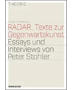 RADAR: Texte Zur Gegenwartskunst / Texts on Contemporary Art ; Essays and Interviews by Peter stohler