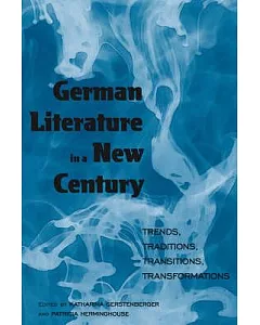 German Literature In A New Century: Trends, Traditions, Transitions, Transformations