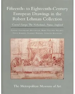 Robert Lehman Collection VII: Fifteenth-To Eighteenth-Century European Drawings : Central Europe, the Netherlands, France, Engla