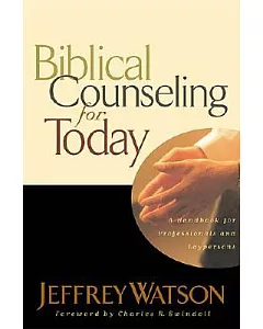 Biblical Counseling for Today: A Handbook for Those Who Counsel from Scripture