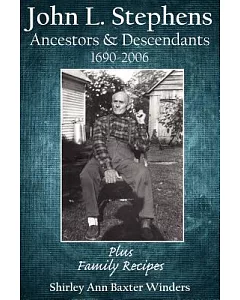John L. Stephens Ancestors & Descendants 1690-2006: Plus Family Recipes