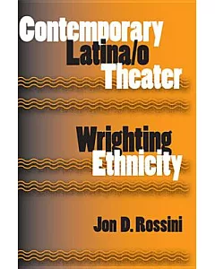 Contemporary Latina/o Theater: Wrighting Ethnicity