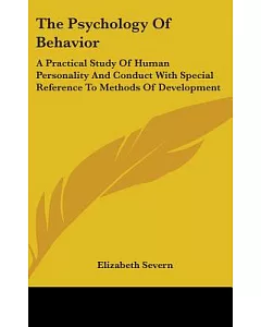 The Psychology of Behavior: A Practical Study of Human Personality and Conduct With Special Reference to Methods of Development